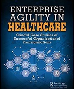 Enterprise Agility In Healthcare Candid Case Studies Of Successful Organizational Transformations