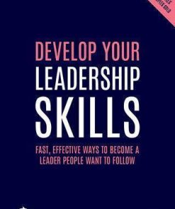 Develop Your Leadership Skills Fast Effective Ways To Become A Leader People Want To Follow Creating Success