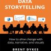 Effective Data Storytelling How to Drive Change with Data Narrative and Visuals