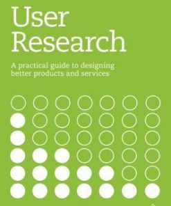 User Research A Practical Guide To Designing Better Products And Services