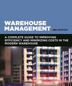 Warehouse Management A Complete Guide to Improving Efficiency and Minimizing Costs in the Modern Warehouse 8211 3rd