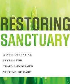 Restoring Sanctuary A New Operating System for TraumaInformed Systems of Care 8211 1st