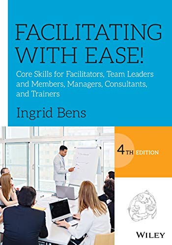 Facilitating with Ease Core Skills for Facilitators Team Leaders and Members Managers Consultants and Trainers 8211 4th