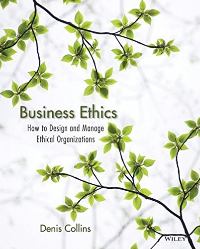 Business Ethics How to Design and Manage Ethical Organizations by Denis Collins