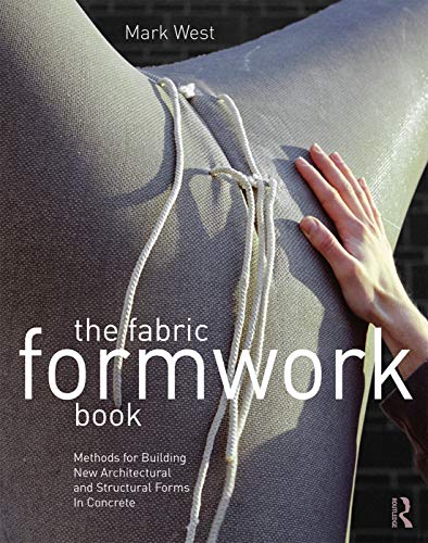The fabric formwork book methods for building new architectural and structural forms in concrete 1st