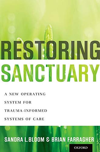Restoring Sanctuary A New Operating System for TraumaInformed Systems of Care 1st