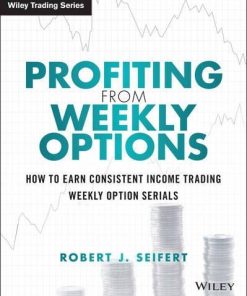 Profiting From Weekly Options How To Earn Consistent Income Trading Weekly Option Serials