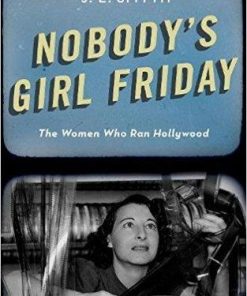 Nobodys Girl Friday The Women Who Ran Hollywood