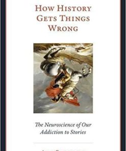 How History Gets Things Wrong The Neuroscience Of Our Addiction To Stories