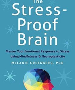 The Stress Proof Brain Master Your Emotional Response To Stress Using Mindfulness And Neuroplasticity