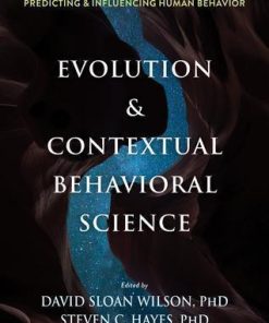 Evolution And Contextual Behavioral Science An Integrated Framework For Understanding Predicting And Influencing Human Behavior
